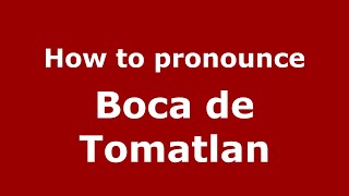 How to pronounce Boca De Tomatlan