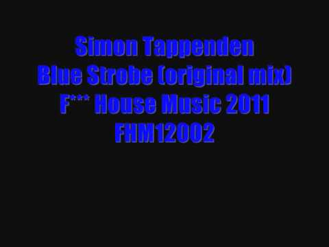 Simon Tappenden Blue Strobe (orig mix). F*** House Music! 2011 FHMLTD011