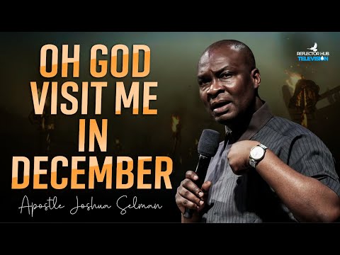 OH GOD VISIT ME IN DECEMBER BY THIS MIDNIGHT PRAYERS - APOSTLE JOSHUA SELMAN