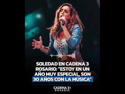 🎤 "ESTOY VIVIENDO UN AÑO MUY ESPECIAL, SON 30 AÑOS CON LA MÚSICA", SOLEDAD EN CADENA 3 ROSARIO