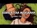 Bewafa Tera Muskurana [ Slowed + Reverb ] Lyrics - Jubin Nautiyal || Textaudio || MusicLovers