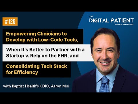 TDP125: Baptist Health’s CDIO, Aaron Miri: Empowering Clinicians to Develop w/ Low-Code Tools & more