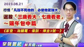【掌聲響起】#賴昇楷 0621 本周盤勢透露「凡殺不死他的，必使他更強大」；選股模式「三歲看大，七歲看老」～端午包中篇，像是《家登、海韻電、偉訓…》，還可留意誰? (圖)