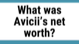 What was Avicii’s net worth