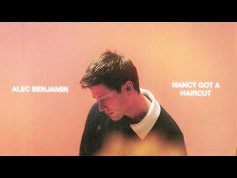 Alec Benjamin - Nancy Got A Haircut