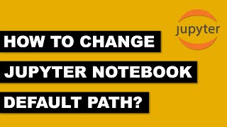 How to Change Jupyter Notebook Startup Folder or Directory