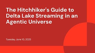 The Hitchhiker's Guide to Delta Lake Streaming in an Agentic Universe