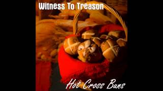 Hot Cross Buns - Witness To Treason