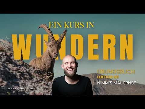 Nimm’s mal ernst – Lektion 58 – Ein Kurs in Wundern mit Frank Hamm