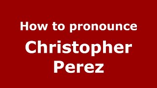 How to pronounce Christopher Perez