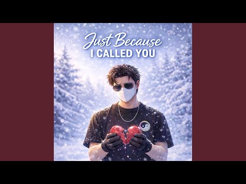 Just Because I Called You