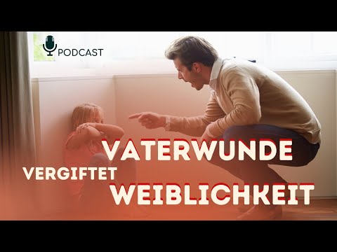 Die Vaterwunde - was sie mit deiner Weiblichkeit macht