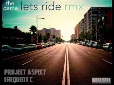 The Game - Let's Ride (ProJect Aspect + Frequent-C Remix)
