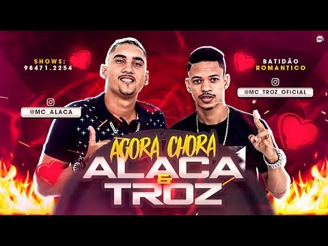 MC Alaca e MC Troz - Agora Chora (Batidão Romântico)