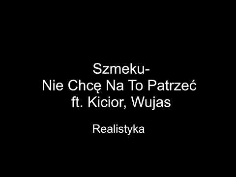 Szmeku - Nie Chcę Na To Patrzeć ft.Kicior, Wujas