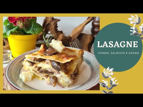 LASAGNE AI FUNGHI, SALSICCIA E ASIAGO