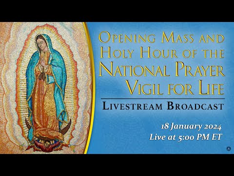 Opening Mass and Holy Hour of the National Prayer Vigil for Life – January 18, 2024