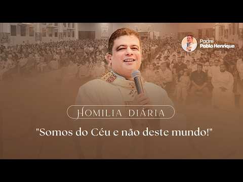SOMOS DO CÉU E NÃO DESTE MUNDO! | HOMILIA DIÁRIA | 28/10/2026 | PE PABLO HENRIQUE |