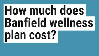 How much does Banfield wellness plan cost