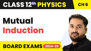 Mutual Induction - Electromagnetic Induction | Class 12 Physics Chapter 6 (2023-24)