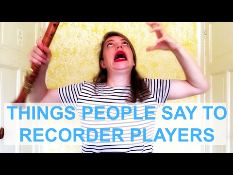 THINGS PEOPLE SAY TO RECORDER PLAYERS