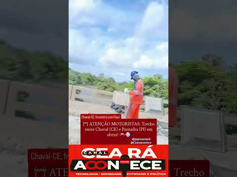 ATENÇÃO MOTORISTAS: Trecho entre Chaval (CE) e Parnaíba (PI) em obras!