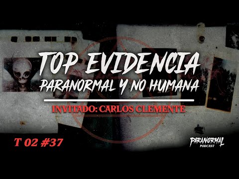 TOP EVIDENCIA PARANORMAL Y NO HUMANA| Invitado: CARLOS CLEMENTE   - T2 E37