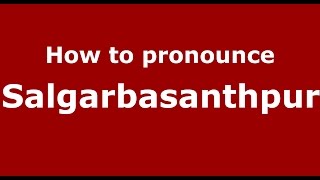 How to pronounce Salgarbasanthpur