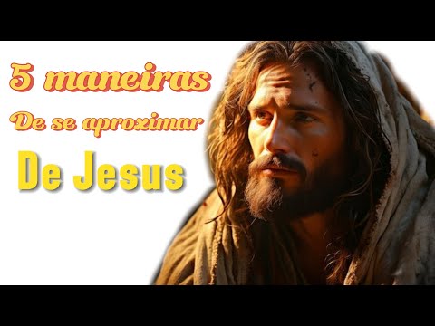 5 Maneiras de se Aproximar de Jesus – Transforme Sua Vida com Deus"