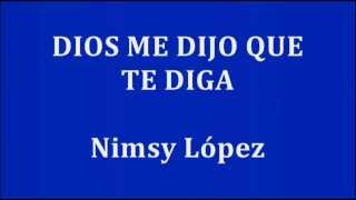DIOS ME DIJO QUE TE DIGA  -  Nimsy López