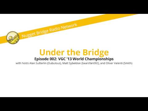 [NBR] Under the Bridge 002: VGC '13 World Championships