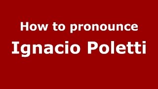 How to pronounce Ignacio Poletti