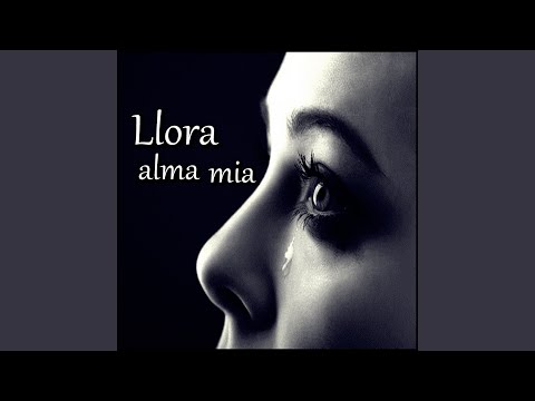 Llora Alma Mia