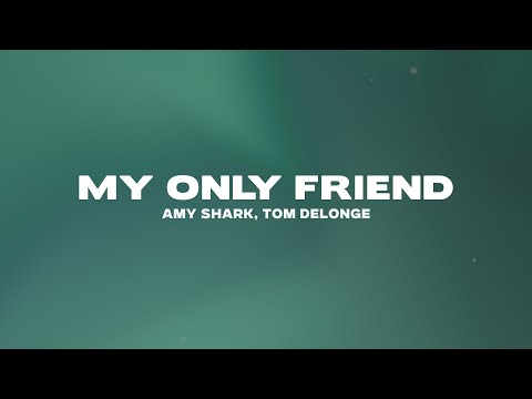 Amy Shark - My Only Friend (Lyrics) ft. Tom DeLonge