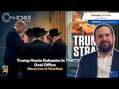 Trump Hosts Rabanim in The Oval Office Warns Iran of Total Ruin | On Edge News | Gershy Schwarcz