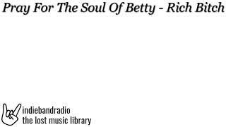 Pray For The Soul Of Betty - Rich Bitch | indiebandradio: lost music library