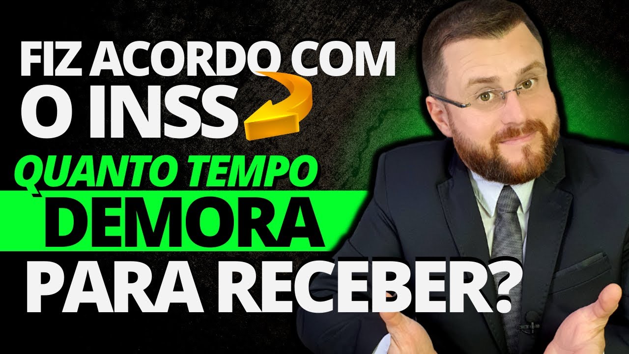 FIZ ACORDO COM O INSS QUANTO TEMPO DEMORA PARA RECEBER?
