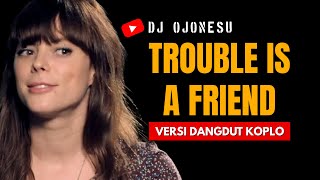 Download lagu Trouble Is a Friend | Versi Dangdut Koplo | Dj Ojo Nesu mp3