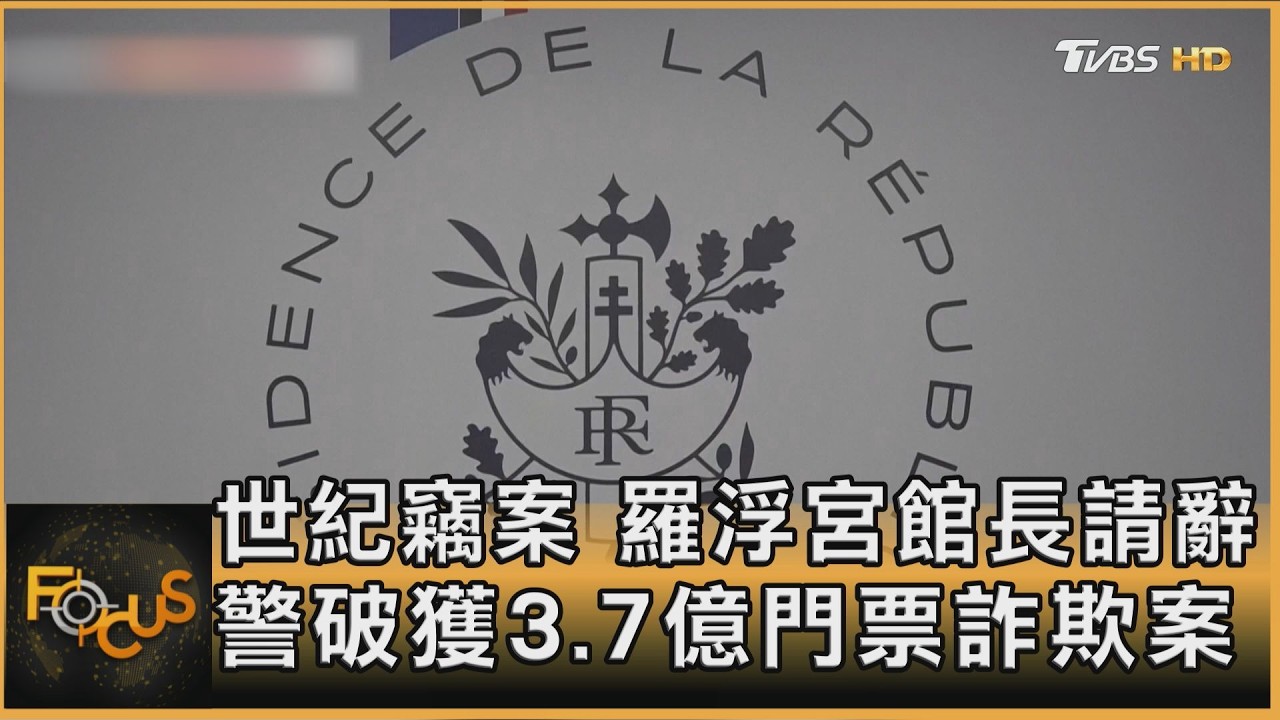 世紀竊案 羅浮宮館長請辭 警破獲3.7億門票詐欺案