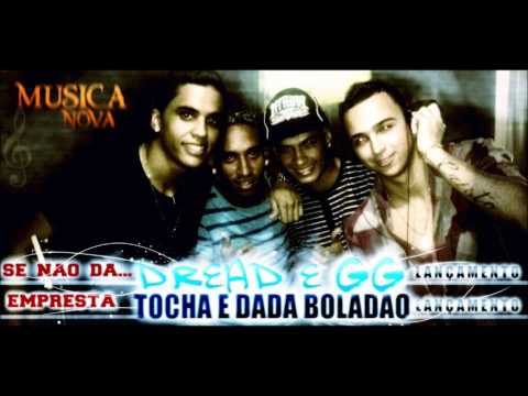 MC TOCHA E DADA BOLADÃO PART. DREAD E GG  -  SE NÃO DÁ ME EMPRESTA