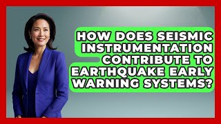 How Does Seismic Instrumentation Contribute To Earthquake Early Warning Systems?