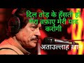 DIL TOD K HASTI HO MERA By ATTAULLAH KHAN दिल तोड़ के हँसती हो म�