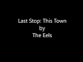 The Eels - "Last Stop: This Town" [ Lyrics Video ]