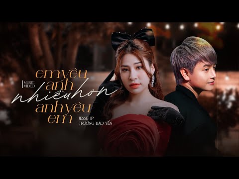 EM YÊU ANH NHIỀU HƠN ANH YÊU EM - JESSE JP X TRƯƠNG BẢO YẾN | OFFICIAL MV