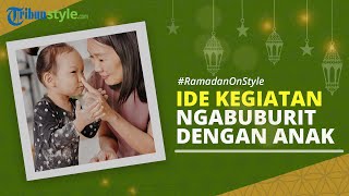 RAMADAN ON STYLE: Aktivitas yang Dapat Dilakukan Orangtua untuk Bantu si Kecil Menjalani Puasa
