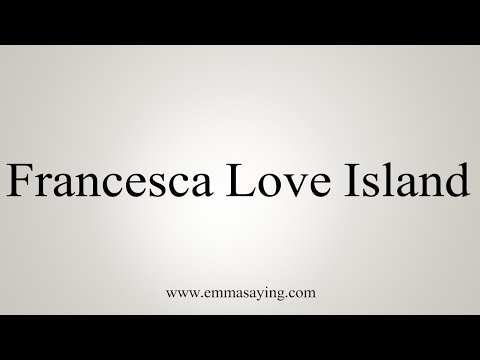 How To Pronounce Francesca Love Island
