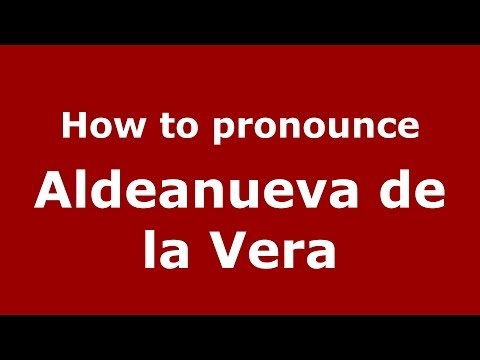 How to pronounce Aldeanueva de la Vera (Spanish/Spain) - PronounceNames.com