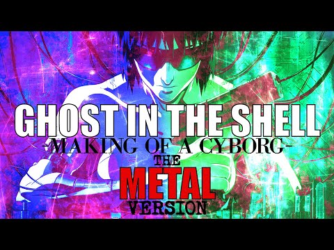 Ghost in the shell - Making of a cyborg [The METAL version]