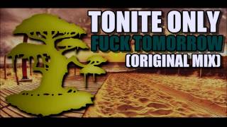 Tonite Only - Fuck Tomorrow (Original Mix)