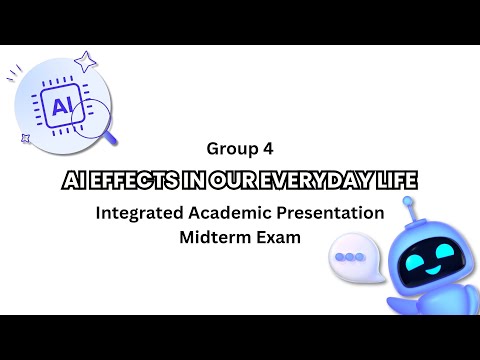 AI EFFECTS IN OUR EVERYDAY LIFE - Integrated Academic Presentation Midterm Exam Presented by Group 4